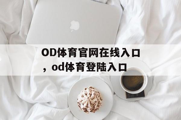 OD体育官网在线入口，od体育登陆入口