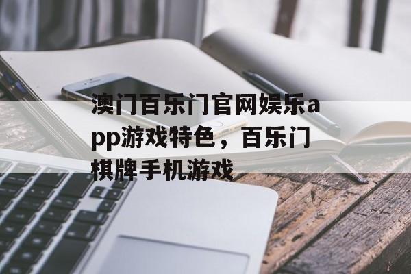 澳门百乐门官网娱乐app游戏特色，百乐门棋牌手机游戏